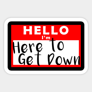 Hello I'm Here to Get Down Name Tag Sticker